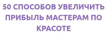 [Смотри. Учись] 50 способов увеличить прибыль мастерам по красоте (Анастасия Решетникова)