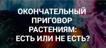 [humberto 2.0] Окончательный приговор растениям: есть или не есть? (Валерий Подрубаев)