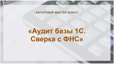 [Учет без забот] Аудит базы 1С. Сверка с ФНС (Ольга Шулова)
