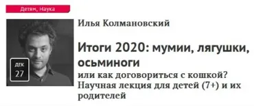 [Прямая речь] Итоги 2020: мумии, лягушки, осьминоги или как договориться с кошкой? Научная лекция для детей (7+) и их родителей (Илья Колмановский)