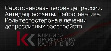[Клиника Калинченко] Серотониновая теория депрессии. Антидепрессанты. Нейрогенетика. Роль тестостерона (Ольга Самбурская)