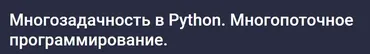 [Stepik] Многозадачность в Python. Многопоточное программирование (Александр Шибаев)