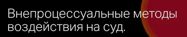 [Статут] Внепроцессуальные методы воздействия на суд (Николай Павленко)