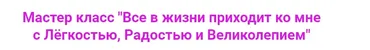Все в жизни приходит ко мне с Лёгкостью, Радостью и Великолепием! (Ирина Мартынова)