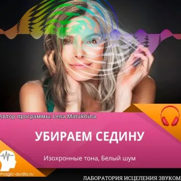 [Лаборатория исцеления звуком] Убираем седину (Lena Matukhina)