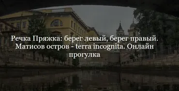 Речка Пряжка: берег левый, берег правый. Матисов остров - terra incognita. Онлайн экскурсия (Наталия Цендровская)