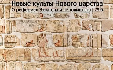 Новые культы Нового царства. О реформах Эхнатона и не только (Константин Михайлов)