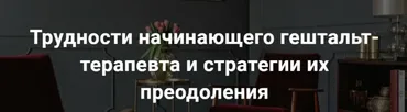 [МИГИП] Трудности начинающего гештальт-терапевта и стратегии их преодоления (Екатерина Мухачева)