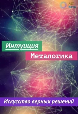 [Ast Nova] Интуиция. Металогика. Искусство принятия верных решений
