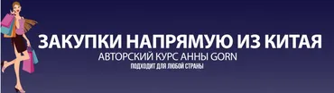 [Школа Gorn] Закупки напрямую из Китая (Анна Степанова)
