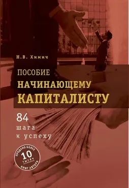 Пособие начинающему капиталисту. 84 шага к успеху (Николай Химич)