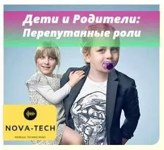 [Nova-Tech] Дети и Родители: Перепутанные роли