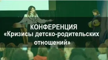 Научно-практическая конференция «Кризисы дестко-родительских отношений» (Елена Тарарина)