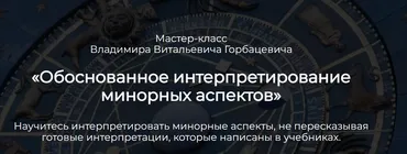 Обоснованное интерпретирование минорных аспектов (Владимир Горбацевич)