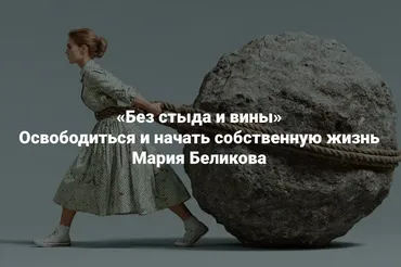 [Институт Открытого поля] Без стыда и вины. Освободиться и начать собственную жизнь (Мария Беликова)