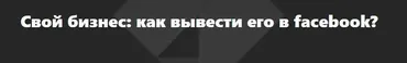 Свой бизнес: как вывести его в facebook?