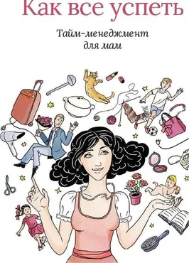 Как все успеть. Тайм-менеджмент для мам (Марина Ярославцева)