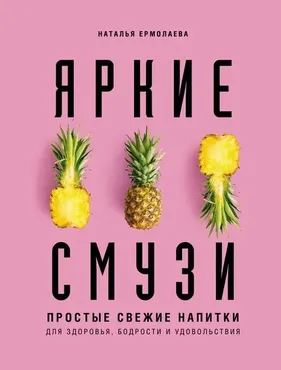Яркие смузи. Простые свежие напитки для здоровья, бодрости и удовольствия (Наталья Ермолаева)