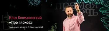 Про плохое. Научное шоу для детей (7+) и их родителей (Илья Колмановский)