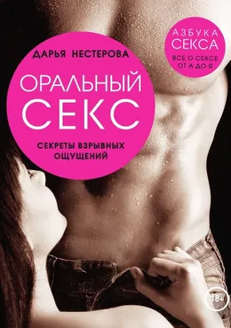 Оральный секс. Секреты взрывных ощущений (Дарья Нестерова)