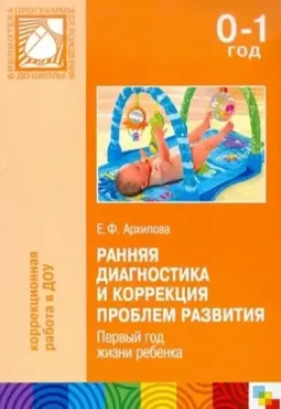 Ранняя диагностика и коррекция проблем развития. Первый год жизни ребенка. (Елена Архипова)