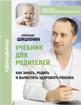 Учебник для родителей. Как зачать, родить и вырастить здорового ребенка (Александр Шишонин)