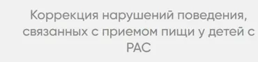 Коррекция нарушений поведения, связанных с приемом пищи у детей с РАС (Юлия Эрц)