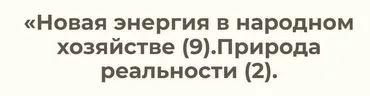 Новая энергия в народном хозяйстве – 9. Природа реальности 2 (Ольга Николаева)