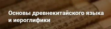 [neon.university] Вэньянь: основы древнекитайского языка и иероглифики. Блок 2 (Антон Терехов)