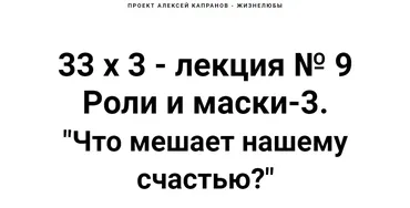 Расширенный курс 33х3. Лекция 9. Роли и маски 3. Что мешает нашему счастью? (Алексей Капранов)