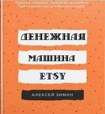 Денежная машина ETSY. Бизнес на продаже цифровых товаров, 2018 (Алексей Зимин)