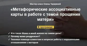 Мастер-класс «Метафорические ассоциативные карты в работе с темой прощения матери» (Елена Тарарина)