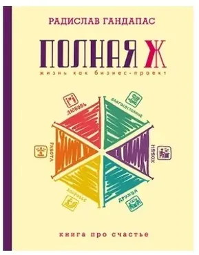 Полная Ж: полноценная жизнь, как главный бизнес-проект человека (Радислав Гандапас)