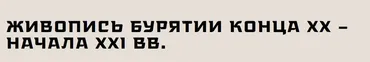 [Музей Востока] Живопись Бурятии конца XX начала XXI вв (Оюна Галданова)