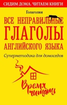 Все неправильные глаголы английского языка. Суперметодика для домоседов (Голаголия)
