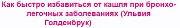 Как быстро избавиться от кашля при бронхо-легочных заболеваниях (Ульвия Голденбрук)