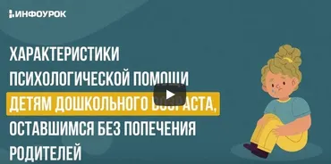[Инфоурок]Характеристики психологической помощи детям дошкольного возраста, оставшимся без попечения родителей (Екатерина Банникова)