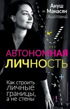 Автономная личность. Как выстроить отношения с собой (Ануш Манасян)