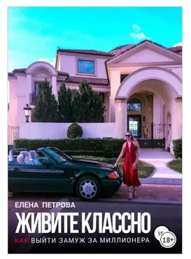 Живите классно. Как выйти замуж за миллионера (Елена Петрова)