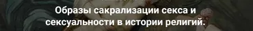 [Точка интеллекта] Образы сакрализации секса и сексуальности в истории религий. Лекция 17 (Иван Негреев)