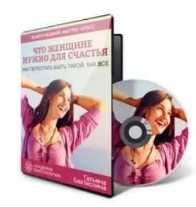 Что женщине нужно для счастья. Как перестать быть такой, как все (Татьяна Бахтиозина)