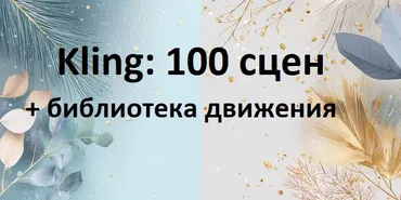 [Первый Цифровой] Kling: 100 сцен + библиотека движения