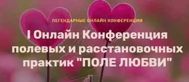 I Онлайн Конференция полевых и расстановочных практик Поле Любви (Ольга Златогорская, Елена Веселаго)