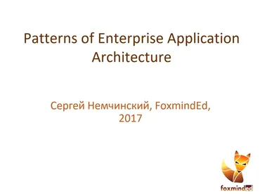 [FoxmindEd] Patterns of Enterprise - Шаблоны разработки корпоративных приложений (Сергей Немчинский)