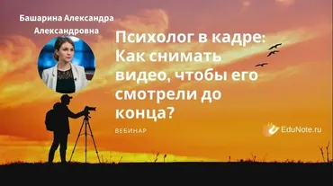 [EduNote] Психолог в кадре: Как снимать видео, чтобы его смотрели до конца? (Александра Башарина)
