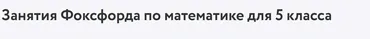 [Фоксфорд] Математика 5 класс, углубленный уровень (Дмитрий Максимов)
