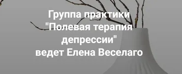 [Институт Открытого поля] Группа практики. Полевая терапия депрессии  (Елена Веселаго)