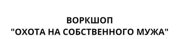 Воркшоп  «Охота На Собственного Мужа» (Валентина Красникова)