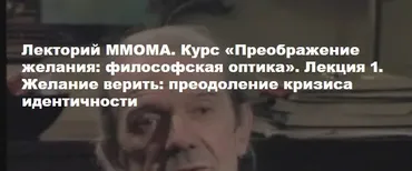 Преображение желания: философская оптика. Лекция 1. Желание верить: преодоление кризиса идентичности (Алена Дятко)