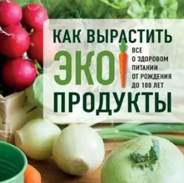 [ЛитРес] Как вырастить экопродукты. Все о здоровом питании от рождения до 100 лет (Геннадий Распопов)